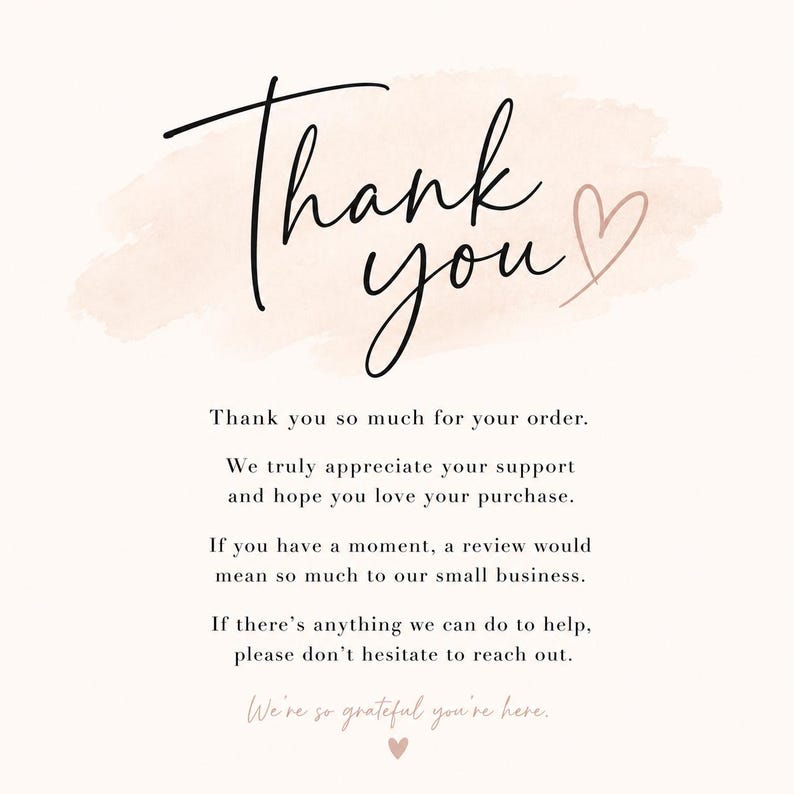 May include: A thank you card featuring black cursive text that reads Thank you with a light pink watercolor brush stroke and a small heart outline. Below, black printed text expresses gratitude for the order, requests a review, and offers support.