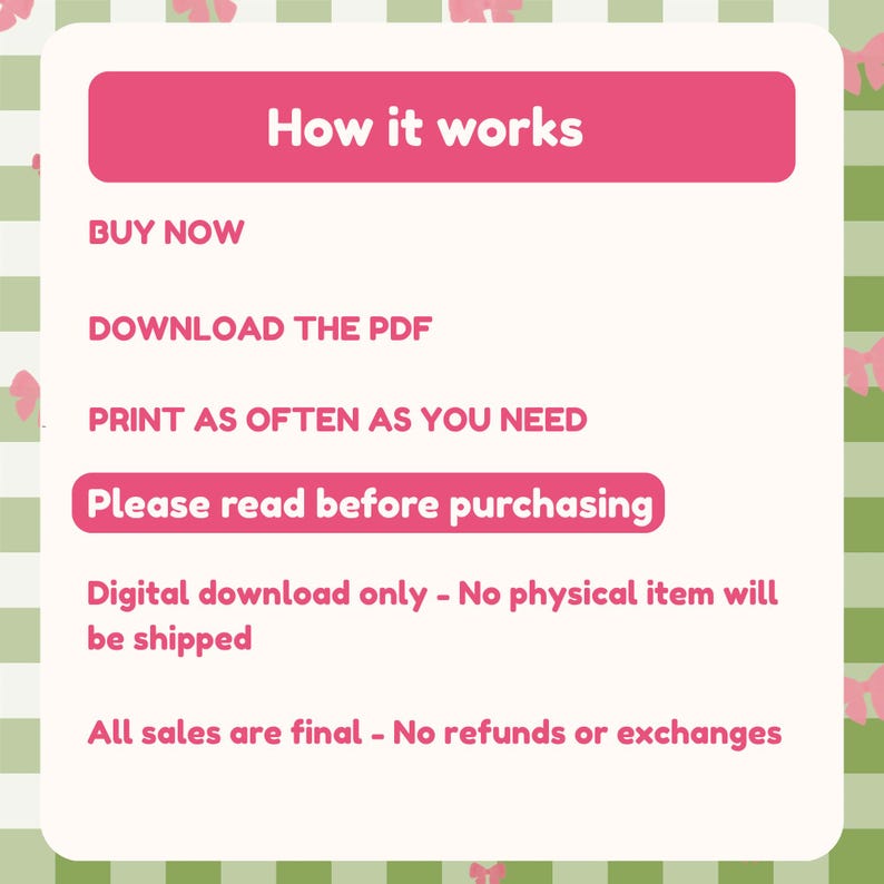 Może przedstawiać: Biała grafika informacyjna z zielono-białym tłem w kratkę i r&oacute;żowym tekstem: How it works, BUY NOW, DOWNLOAD THE PDF, PRINT AS OFTEN AS YOU NEED, Please read before purchasing, Digital download only, All sales are final.