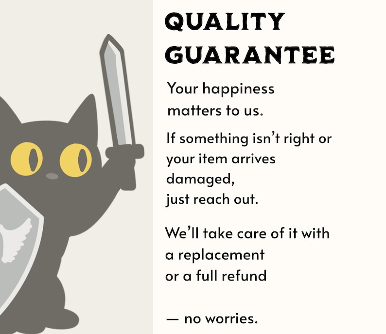 Puede incluir: Un gr&aacute;fico que muestra un gato negro sosteniendo una espada y un escudo plateados. El texto dice: QUALITY GUARANTEE. Your happiness matters to us. If something isn't right or your item arrives damaged, just reach out. We'll take care of it with a replacement or a full refund &mdash; no worries.