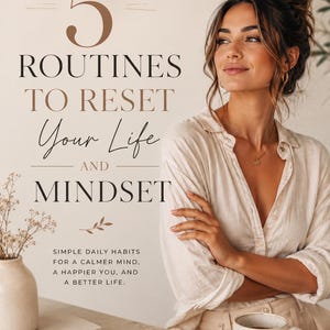 May include: Image features a woman with brown hair and a cream-colored shirt. Text overlay reads "5 ROUTINES TO RESET Your Life AND MINDSET." Additional text: "SIMPLE DAILY HABITS FOR A CALMER MIND, A HAPPIER YOU, AND A BETTER LIFE."