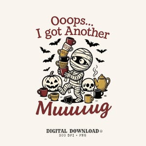 May include: A graphic illustration featuring a mummy character balancing a stack of five mugs. The text reads Ooops... I got Another Muuuug. Surrounding elements include a jack-o'-lantern, a skull, a teapot, several mugs, and bats. The design includes Digital Download 300 DPI + PNG text.
