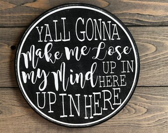 Y'all Gonna Make Me Lose My Mind-7" diameter
