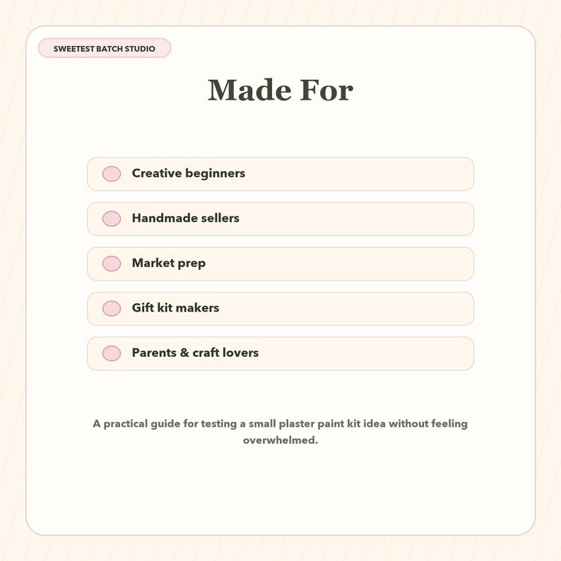 May include: A rectangular informational graphic with a cream background featuring the text Sweetest Batch Studio and Made For. It lists five categories with pink circular icons: Creative beginners, Handmade sellers, Market prep, Gift kit makers, and Parents & craft lovers, followed by the text: A practical guide for testing a small plaster paint kit idea without feeling overwhelmed.
