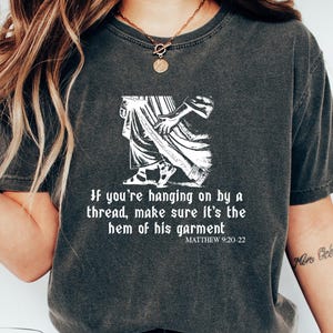Comfort Colors® Shirt, If You&#39;re Hanging On By A Thread Make Sure It&#39;s The Hem Of His Garment Shirt, Bible Verse Tee, Christian Jesus, Faith