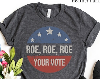Roe Roe Roe Your Vote Shirt, Vote Shirt, Pro Choice Shirt, Feminist Shirt, Equality Shirt, Reproductive Rights, Roe Your Vote Shirt