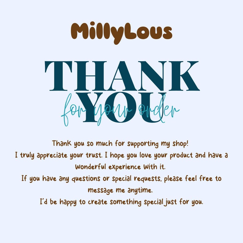 May include: A light blue thank you card featuring the brown text MillyLous at the top, followed by the dark teal text THANK YOU with the light teal script text for your order underneath. The card includes a message of appreciation in brown text.