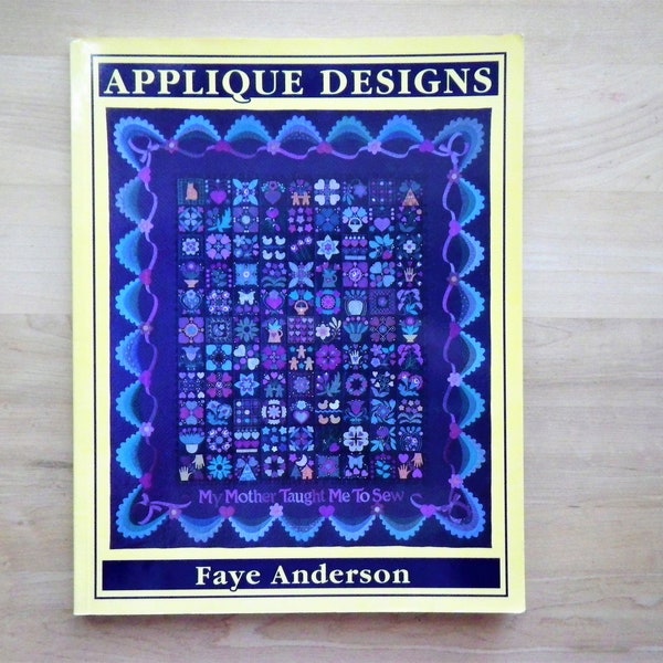 APPLIQUE DESIGNS Book by Faye Anderson My Mother Taught Me to Sew - Full Size Patterns and Instructions for 50 Blocks - Quilt Pattern Book