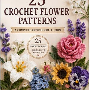 Puede incluir: Una portada de libro titulada 25 CROCHET FLOWER PATTERNS A COMPLETE PATTERN COLLECTION con una insignia circular que dice 25 UNIQUE DESIGNS BEGINNER TO ADVANCED. Muestra lirios blancos, rosas, girasoles y lavanda tejidos a ganchillo.