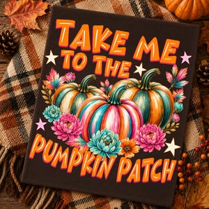 May include: A black rectangular sign featuring the orange text "TAKE ME TO THE PUMPKIN PATCH" with a central illustration of three colorful pumpkins in shades of teal, orange, and pink, surrounded by pink and teal flowers and small white stars.