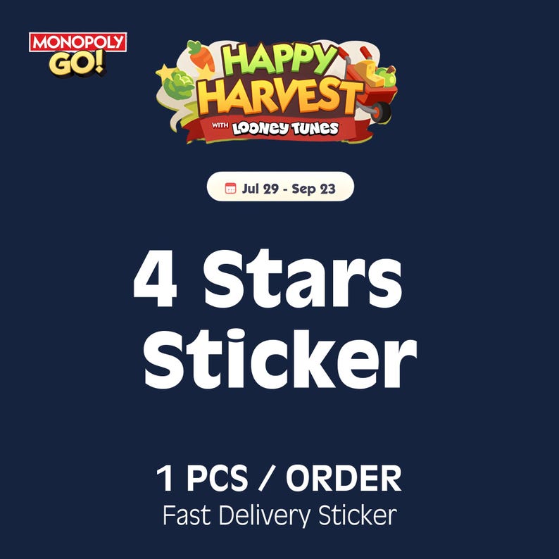 May include: A digital graphic for a Monopoly Go Happy Harvest with Looney Tunes 4 Stars Sticker. The image features the game logo, a date range of Jul 29 - Sep 23, the text 4 Stars Sticker, and the text 1 PCS / ORDER Fast Delivery Sticker.