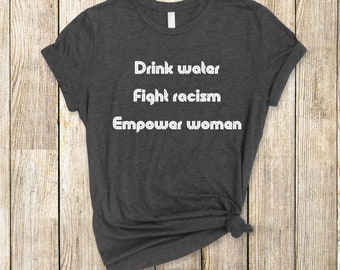 Drink Water Fight Racism Empower Women Activist Shirt