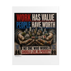 May include: A poster featuring a pair of weathered, cupped hands holding a city skyline. Text reads: WORK HAS VALUE, PEOPLE HAVE WORTH, NO ONE WHO WORKS SHOULD LIVE IN POVERTY, DIGNITY NOT DEBT, FAIR PAY FAIR FUTURE. The color palette is red, blue, and brown.