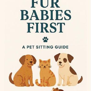 May include: A cream-coloured book cover with the text "FUR BABIES FIRST" in dark teal. Below the text is a paw print and the words "A PET SITTING GUIDE." Illustrations of a brown dog, orange cat, white and brown dog, and a guinea pig.