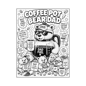 May include: A black and white illustration titled COFFEE POT BEAR DAD featuring a bear wearing sunglasses and a DAD cap sitting inside a coffee pot labeled DAD FUEL. Smaller bears surround it with text bubbles including BEST DAD EVER and NAP IS MY CARDIO.