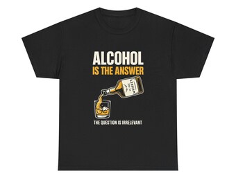 Alcohol Is The Answer Funny Jokes Graphic T Shirt NEW ADULT Tee