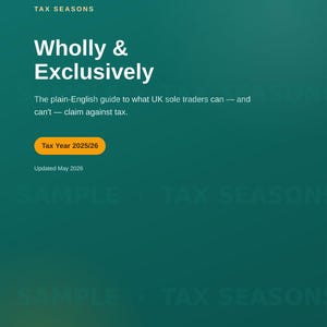 May include: A teal-colored guide titled "Wholly & Exclusively" for UK sole traders, freelancers, and side-hustlers. The guide, updated May 2026, provides plain-English tax advice for the tax year 2025/26. The text is in white.