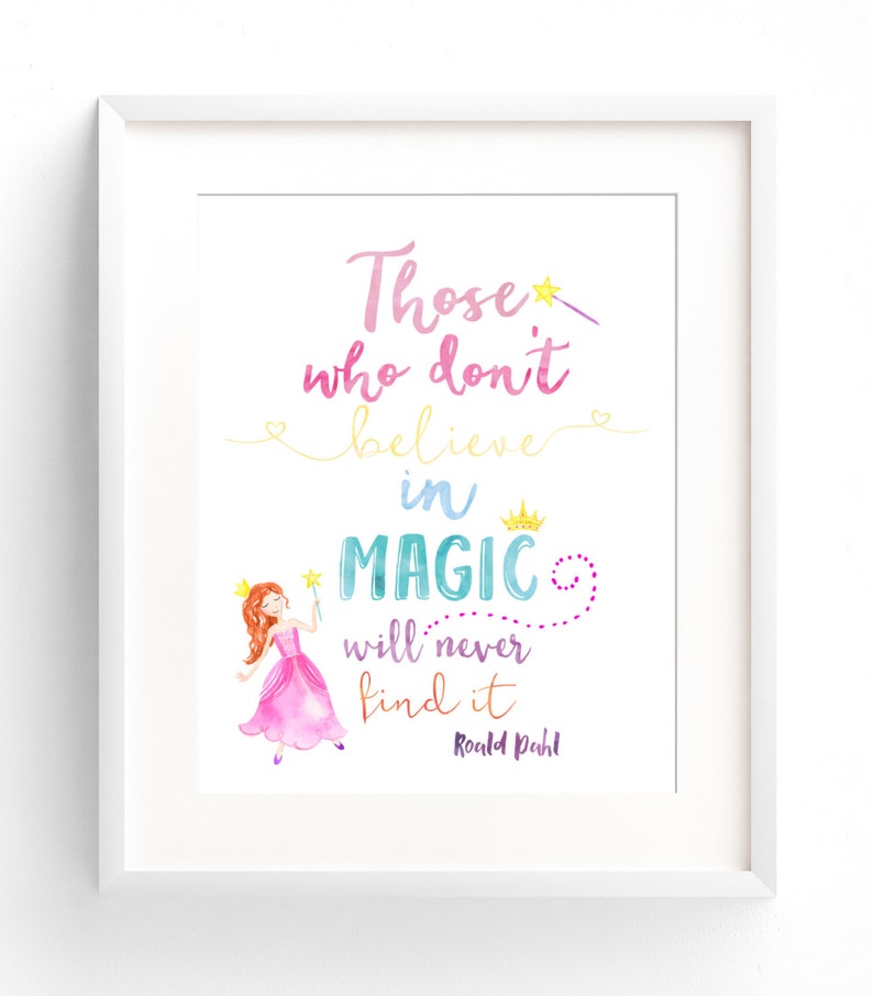 May include: A watercolor illustration of a princess holding a wand with the quote "Those who don't believe in magic will never find it" by Roald Dahl.