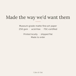 May include: A beige informational graphic with dark text reading: Made the way we'd want them. Museum-grade matte fine-art paper, 250 gsm, acid-free, FSC-certified. Printed locally, shipped flat, made to order. The brand name Calm & Oak is at the bottom.