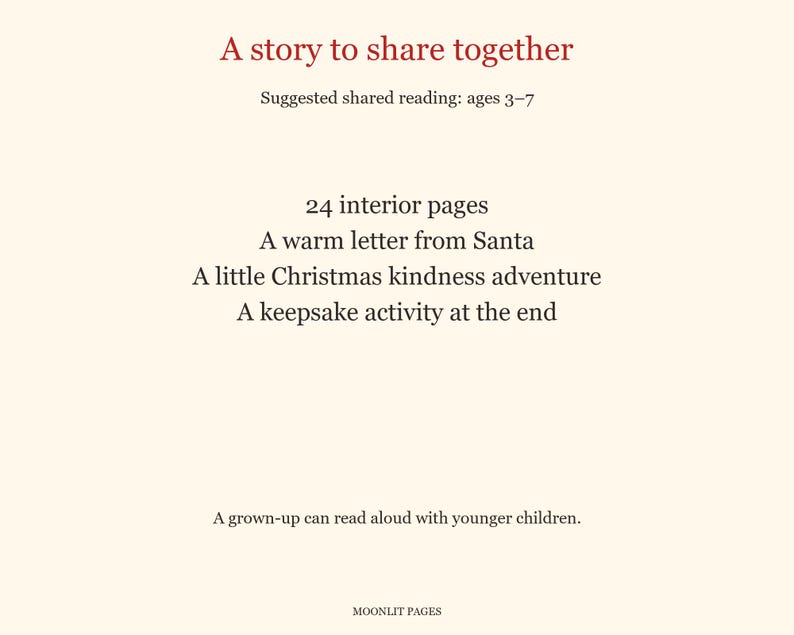 A story to share together: 24 interior pages, a warm letter from Santa, a little Christmas kindness adventure and a keepsake activity at the end, for shared reading ages 3 to 7.