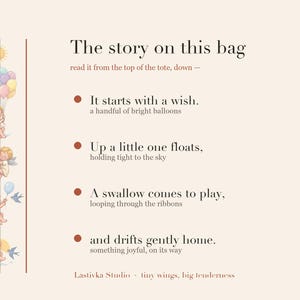 Pode incluir: Uma estampa gr&aacute;fica na cor creme com uma ilustra&ccedil;&atilde;o vertical de uma crian&ccedil;a alada com bal&otilde;es e p&aacute;ssaros, junto ao texto: The story on this bag, read it from the top of the tote, down, It starts with a wish, Up a little one floats, A swallow comes to play, and drifts gently home, Lastivka Studio, tiny wings, big tenderness.