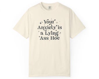 Your Anxiety Is a Lying Ass Hoe T-Shirt