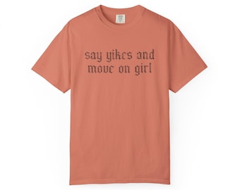 Say Yikes And Move On Girl Tee