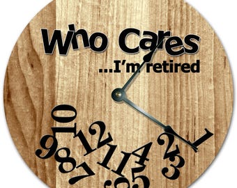 Funny Retirement Clock: "Who Cares, I'm Retired" MDF Wood Clock (10.5")
