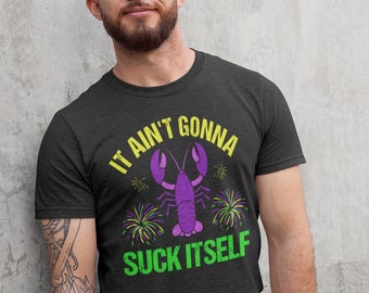 Funny Mardi Gras tshirt, It Ain't Gonna Suck Itself, Crawfish boil TShirt, New Orleans Luisiana Trip shirt, Mardi Gras Celebration Shirt