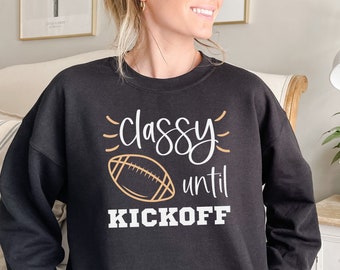 Classy Until Kickoff Football Sweatshirt for women, Tailgating shirt, Football playoffs, College Football High school football shirt