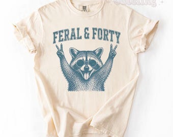 40th Birthday Shirt, Feral and Forty Tee, Funny Raccoon Shirt for her, Funny Raccoon Gift for Him, Sarcastic Fortieth Birthday Top Plus Size