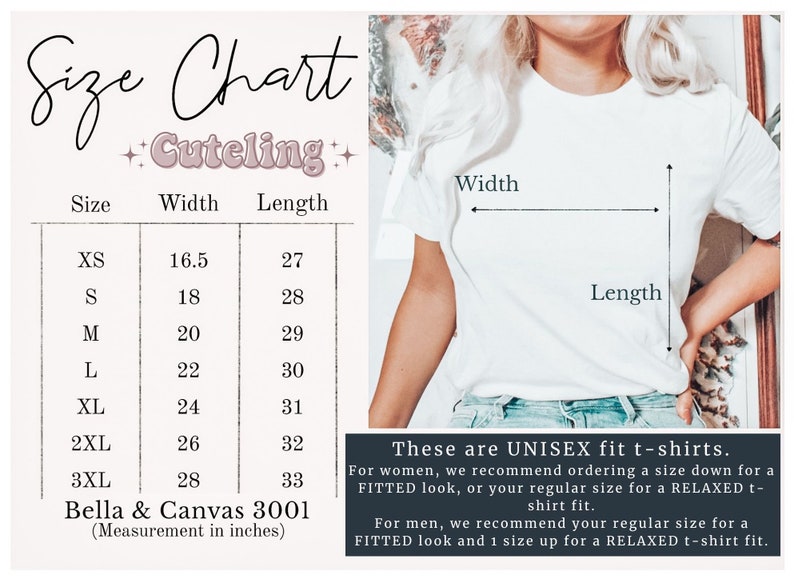 May include: Size chart for unisex t-shirts from Bella + Canvas 3001. The chart shows measurements in inches for width and length for sizes XS to 3XL.  These are unisex fit t-shirts. For women, we recommend ordering a size down for a fitted look, or your regular size for a relaxed t-shirt fit. For men, we recommend your regular size for a fitted look and 1 size up for a relaxed t-shirt fit.