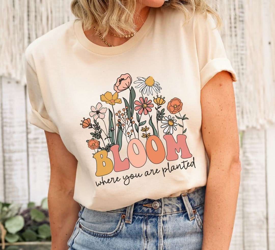 Bloom Where You Are Planted Shirt, Inspirational Shirts, Spring Tshirt,  Gardening Gifts for Gardener, Wildflowers Shirt, Christian Shirts - Etsy