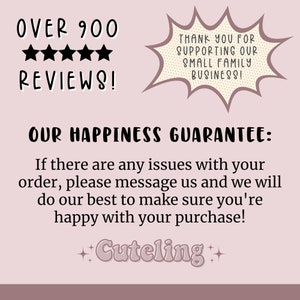 May include: Pink background with white text that reads "OVER 900 REVIEWS!" and "OUR HAPPINESS GUARANTEE: If there are any issues with your order, please message us and we will do our best to make sure you're happy with your purchase! +Cuteling+". A speech bubble in the top right corner reads "THANK YOU FOR SUPPORTING OUR SMALL FAMILY BUSINESS!"
