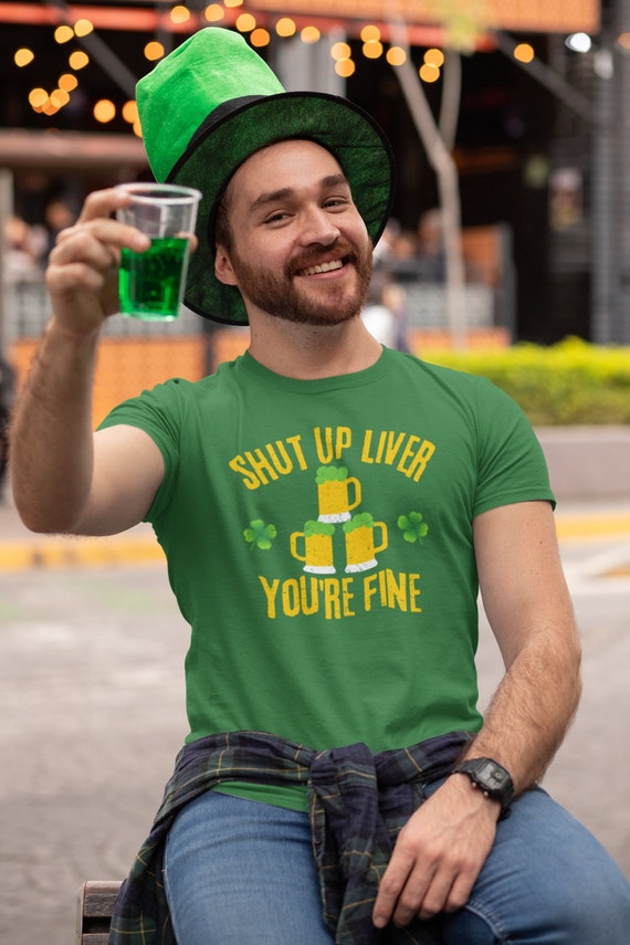 St Patrick's Day Shut Up Liver You're Fine Beer Drinking Men St Patrick's Day Shut Up Liver You're Fine Beer Drinking Men