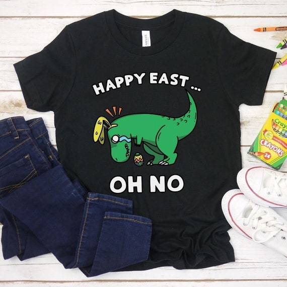 Funny Easter Shirt : Happy East... Oh No Cute Dinosaur Tee Funny Easter Shirt : Happy East... Oh No Cute Dinosaur Tee