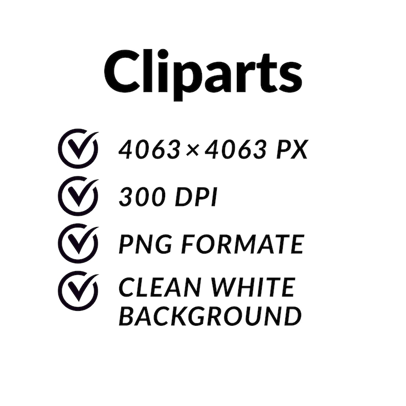 May include: A digital graphic featuring the word Cliparts in bold black text, followed by four bullet points each marked with a black checkmark. The text lists 4063 x 4063 PX, 300 DPI, PNG FORMATE, and CLEAN WHITE BACKGROUND in black capital letters.