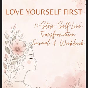 May include: A journal and workbook cover with a pale pink watercolor background. It features a line art illustration of a person with flowers in their hair and text that reads: A Journey Back to Yourself, LOVE YOURSELF FIRST, 16-Step Self Love Transformation Journal & Workbook, Confidence, Healing, Mindset, Emotional Growth.