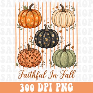 May include: A digital illustration featuring five pumpkins with varied patterns including orange floral, cream, black floral, leopard print, and sage green. The background has vertical orange stripes and the text "Faithful In Fall 300 DPI PNG".