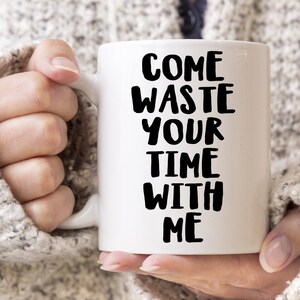 Phish inspired coffee mug - Come Waste Your Time With Me - Waste Phish gift