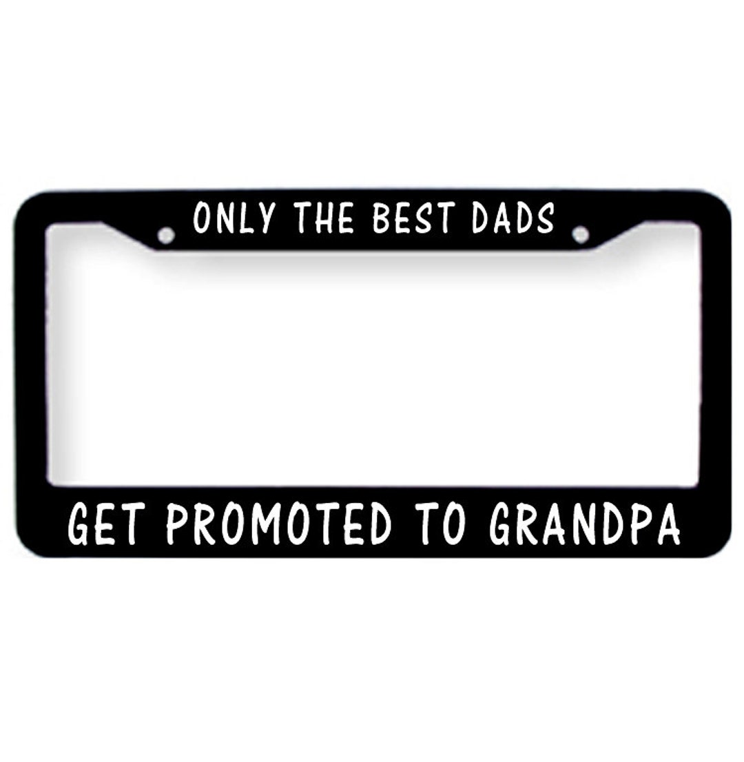 Only the Best Dads Get Promoted to Grandpa License Plate Tag Frame