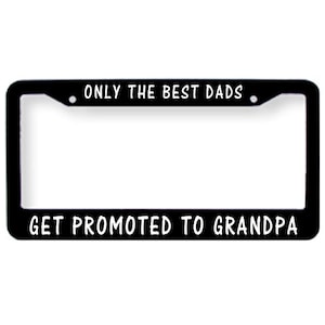 May include: Black license plate frame with white text that reads "Only the best dads get promoted to grandpa".