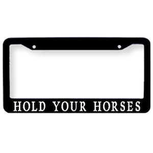 Hold Your Horses License Plate Tag Frame Cover