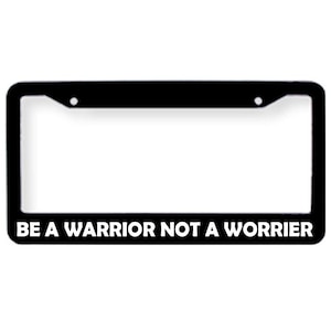 Be A Warrior Not A Worrier License Plate Tag Frame Cover