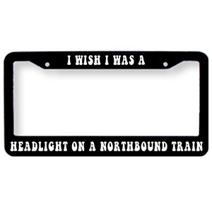 I Know You Rider - I wish I was a headlight on a northbound train - Grateful Dead Lyrics License Plate Tag Frame Cover
