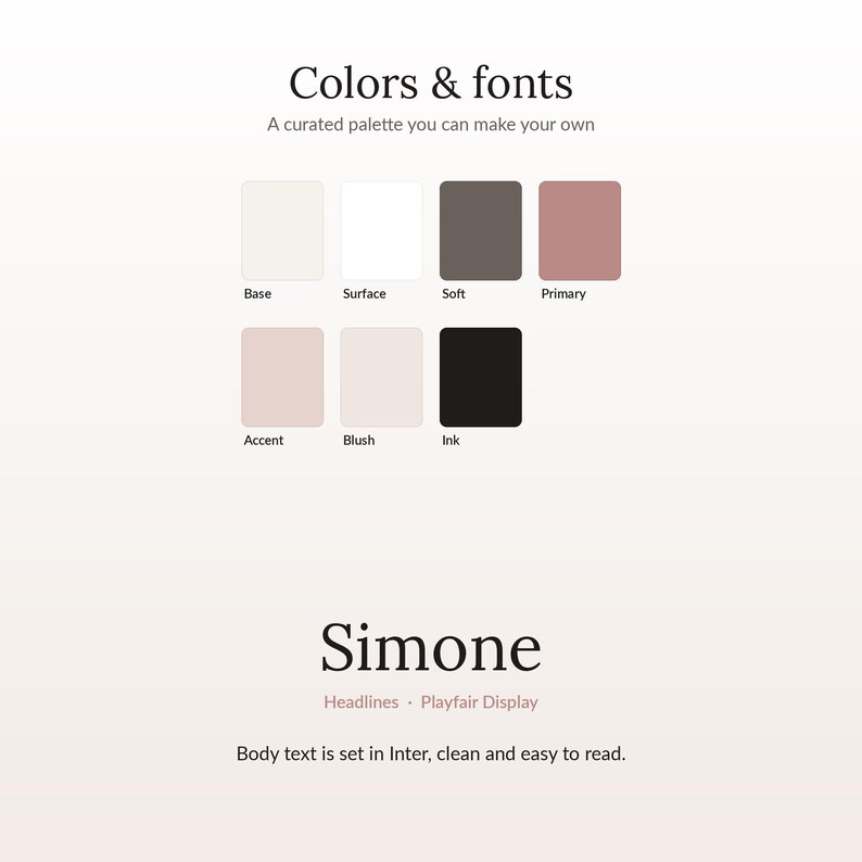 May include: A color palette guide featuring the text Colors & fonts, A curated palette you can make your own. It displays seven color swatches labeled Base, Surface, Soft, Primary, Accent, Blush, and Ink. Below, the text Simone Headlines Playfair Display and Body text is set in Inter, clean and easy to read.