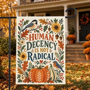 Human Decency Is Not Radical Garden Flag, Fall Floral Yard Flag, Kindness Quote Autumn Decor, Pumpkin Porch Garden Sign HBP209