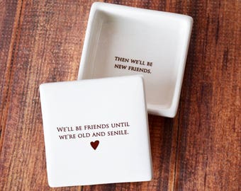 Friend Gift, Best Friend Gift, Funny Gift -Personalized Keepsake Box- We’ll be friends until we’re old and senile, then we'll be new friends