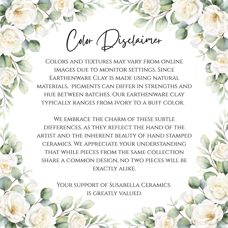 May include: A white background with a floral border of white roses and green leaves. The text "Color Disclaimer" is written in elegant script. The text explains variations in color and texture due to monitor settings and natural materials.