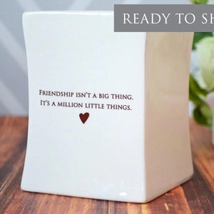 Friendship Gift, Best Friend Gift, Gift For Her -READY TO SHIP - Friendship Isn&#39;t a Big Thing It&#39;s a Million Little Things -Square Vase