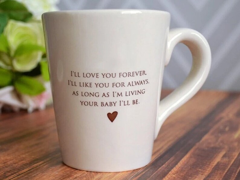 This sweet ceramic mug would be a perfect Mothers Day gift. It's made of earthenware clay and has this text printed on it: I'll Love You Forever, I'll Like You for Always, As Long as I'm Living Your Baby I'll Be.